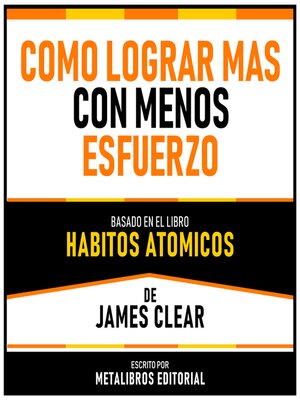 cover image of Como Lograr Mas Con Menos Esfuerzo--Basado En El Libro Habitos Atomicos De James Clear
